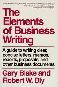 The Elements of Business Writing: A Guide to Writing Clear, Concise Letters, Memos, Reports, Proposals, and Other Business Documents (Elements of Series)