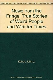 News from the Fringe: True Stories of Weird People and Weirder Times