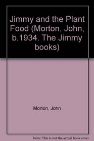 Jimmy and the Plant Food (Morton, John, b.1934. The Jimmy books)