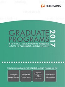 Graduate Programs in Physical Sciences, Mathematics, Agricultural Sciences, Environment & Natural Resources 2017 (Peterson's Graduate Programs in the ... the Environment & Natural Resources)