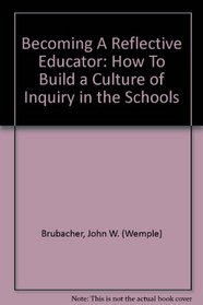 Becoming A Reflective Educator: How To Build a Culture of Inquiry in the Schools