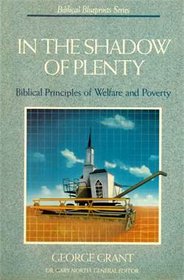 In the Shadow of Plenty: The Biblical Blueprint for Welfare (Biblical Blueprints Series)
