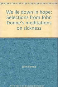 We lie down in hope: Selections from John Donne's meditations on sickness