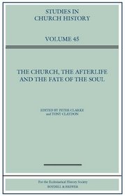 The Church, the Afterlife and the Fate of the Soul: Papers Read at the 2007 Summer Meeting and the 2008 Winter Meeting of the Ecclesiastical History Society (Studies in Church History)