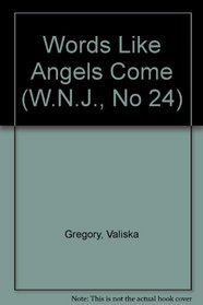 The Words Like Angels Come (W.N.J., No. 24)