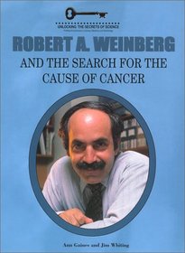 Robert Weinberg and the Search for the Cause of Cancer (Unlocking the Secrets of Science) (Unlocking the Secrets of Science)