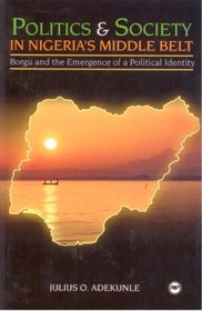 Politics and Society in Nigeria's Middle Belt: Borgu and the Emergence of a Political Identity