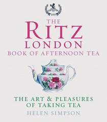 The Ritz London Book of Afternoon Tea: The Art And Pleasures of Taking Tea