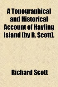 A Topographical and Historical Account of Hayling Island [by R. Scott].