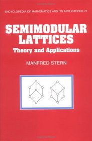 Semimodular Lattices : Theory and Applications (Encyclopedia of Mathematics and its Applications)