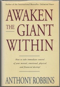 AWAKEN THE GIANT WITHIN: HOW TO TAKE IMMEDIATE CONTROL OF YOUR MENTAL, EMOTIONAL, PHYSICAL AND FINANCIAL LIFE
