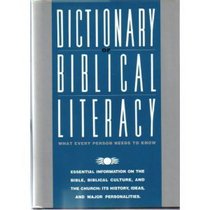 The Dictionary of Biblical Literacy: Essential information on the Bible, Biblical culture, and the Church: Its history, ideas, and major personalities