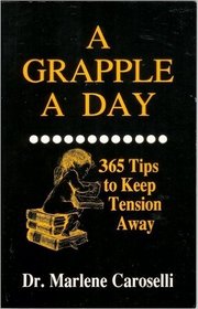 A Grapple a Day: 365 Tips to Keep Tension Away