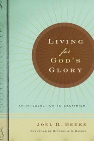 Living for God's Glory: An Introduction to Calvinism