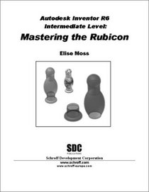 Autodesk Inventor R6 Intermediate Level: Mastering the Rubicon