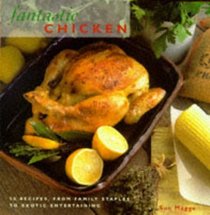 Fantastic Chicken: 50 Recipes from Family Staples to Exotic Entertaining