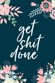 Get Shit Done, 18 Month Weekly & Monthly Planner | 2018-2019: Floral Illustration, January 2018 - June 2019, 6