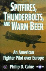 Spitfires, Thunderbolts, and Warm Beer: An American Fighter Pilot over Europe