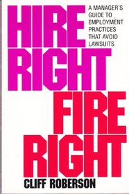 Hire Right Fire Right: A Manager's Guide to Employment Practices That Avoid Lawsuits
