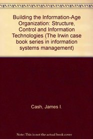 Building the Information-Age Organization (The Irwin Case Book Series in Information Systems Management)
