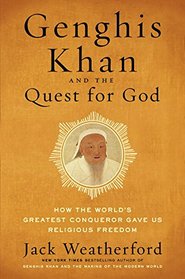 Genghis Khan and the Quest for God: How the World's Greatest Conqueror Gave Us Religious Freedom