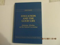Education and the Good Life: Autonomy, Altruism, and the National Curriculum (Advances in Contemporary Educational Thought Series, Vol 7)