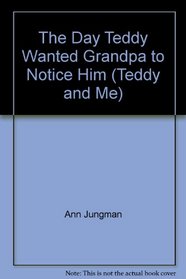 The Day Teddy Wanted Grandpa to Notice Him (Teddy and Me)