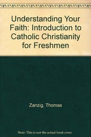 Understanding Your Faith: An Introduction to Catholic Christianity for Freshmen
