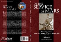 In the Service of Mars: Proceedings from the Western Martial Arts Workshop 1999 - 2009, Vol. I (Volume 1)