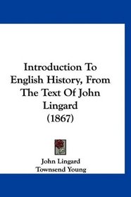 Introduction To English History, From The Text Of John Lingard (1867)