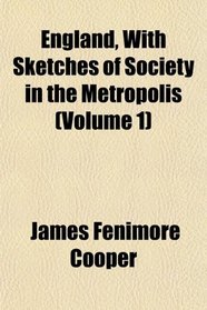 England, With Sketches of Society in the Metropolis (Volume 1)
