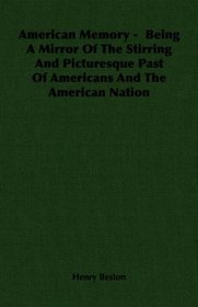American Memory -  Being A Mirror Of The Stirring And Picturesque Past Of Americans And The American Nation