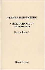 Werner Heisenberg : A Bibliography of His Writings, Second, Expanded Edition