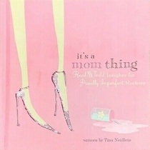 It's A Mom Thing: Real-World Insights for Proudly Imperfect Mothers