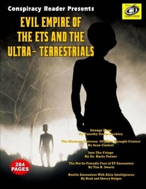 Evil Empire Of The ETs And The Ultra-Terrestrials: Conspiracy Reader Presents