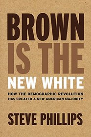 Brown Is the New White: How the Demographic Revolution Has Created a New American Majority