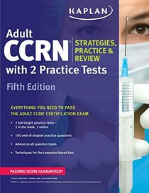 Adult CCRN: Strategies, Practice, and Review with 2 Practice Tests (Kaplan Ccrn)