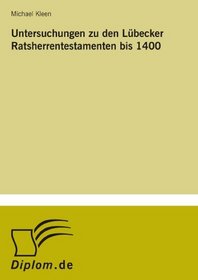 Untersuchungen zu den Lbecker Ratsherrentestamenten bis 1400 (German Edition)