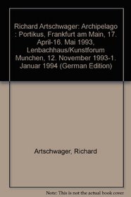 Richard Artschwager: Archipelago : Portikus, Frankfurt am Main, 17. April-16. Mai 1993, Lenbachhaus/Kunstforum Munchen, 12. November 1993-1. Januar 1994 (German Edition)