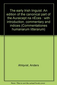 The early Irish linguist: An edition of the canonical part of the Auraicept na n-eces with introduction, commentary, and indices (Commentationes humanarum litterarum)