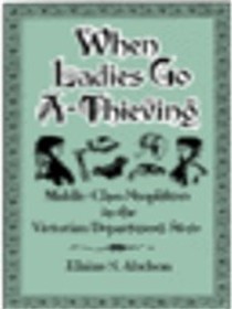 When Ladies Go A-Thieving: Middle-Class Shoplifters in the Victorian Department Store