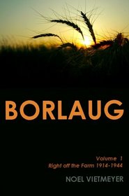 Borlaug; Volume 1, Right off the Farm. 1914 - 1944