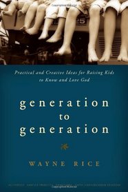 Generation to Generation: Practical and Creative Ideas for Raising Kids to Know and Love God