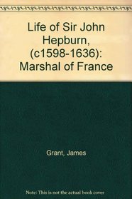 Life of Sir John Hepburn, (c1598-1636): Marshal of France