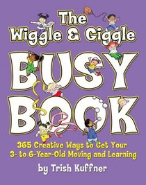 The Wiggle & Giggle Busy Book: 365 Fun, Physical Activities for Your Toddler and Preschooler