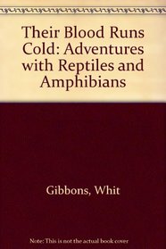 Their Blood Runs Cold: Adventures With Reptiles and Amphibians