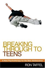 Breaking Through to Teens : A New Psychotherapy for the New Adolescence
