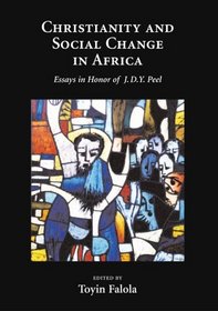 Christianity and Social Change in Africa: Essays in Honor of J.D.Y. Peel