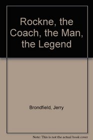 Rockne, the Coach, the Man, the Legend