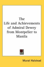 The Life and Achievements of Admiral Dewey from Montpelier to Manila